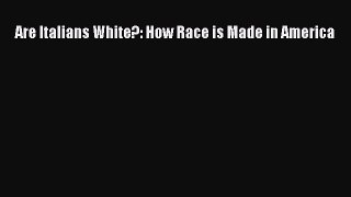 PDF Are Italians White?: How Race is Made in America  EBook