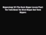 Download Niggerology 101 (The Basic Nigger Lesson Plan): The Truth About The Word Nigger And