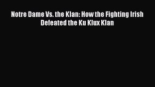 Download Notre Dame Vs. the Klan: How the Fighting Irish Defeated the Ku Klux Klan  Read Online