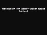 Download Plantation Row Slave Cabin Cooking: The Roots of Soul Food Free Books