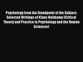 Read Psychology from the Standpoint of the Subject: Selected Writings of Klaus Holzkamp (Critical