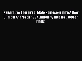 Read Reparative Therapy of Male Homosexuality: A New Clinical Approach 1997 Edition by Nicolosi