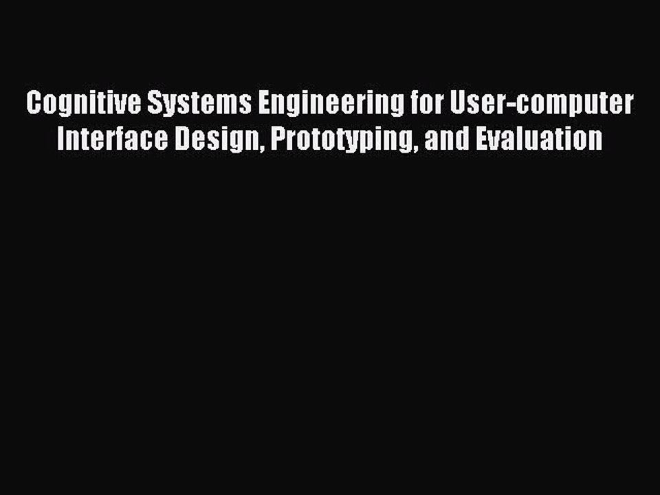 Read Cognitive Systems Engineering for User-computer Interface Design Prototyping and Evaluation