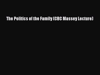 PDF The Politics of the Family (CBC Massey Lecture)  EBook