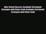 Download After-School Success: Academic Enrichment Strategies with Urban Youth: Academic Enrichment