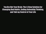 [Read book] You Are Not Your Brain: The 4-Step Solution for Changing Bad Habits Ending Unhealthy