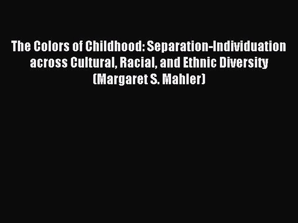 Read The Colors of Childhood: Separation-Individuation across Cultural Racial and Ethnic Diversity