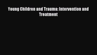 Read Young Children and Trauma: Intervention and Treatment Ebook Free