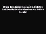Download African Banjo Echoes In Appalachia: Study Folk Traditions (Publications of the American