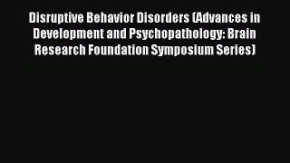 Read Disruptive Behavior Disorders (Advances in Development and Psychopathology: Brain Research
