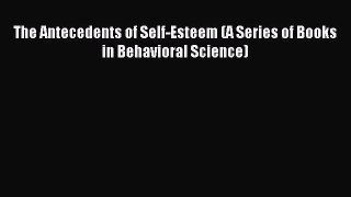 Download The Antecedents of Self-Esteem (A Series of Books in Behavioral Science) PDF Free