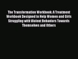 [Read book] The Transformation Workbook: A Treatment Workbook Designed to Help Women and Girls