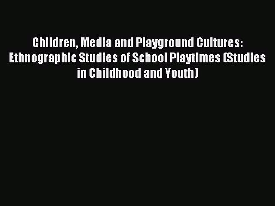 Read Children Media and Playground Cultures: Ethnographic Studies of School Playtimes (Studies
