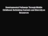Read Developmental Pathways Through Middle Childhood: Rethinking Contexts and Diversity as