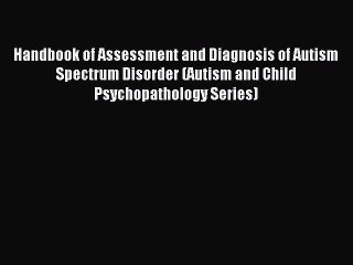 Read Handbook of Assessment and Diagnosis of Autism Spectrum Disorder (Autism and Child Psychopathology