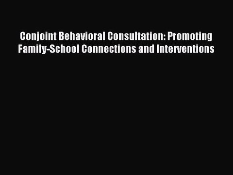Read Conjoint Behavioral Consultation: Promoting Family-School Connections and Interventions