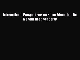 Read International Perspectives on Home Education: Do We Still Need Schools? Ebook Free