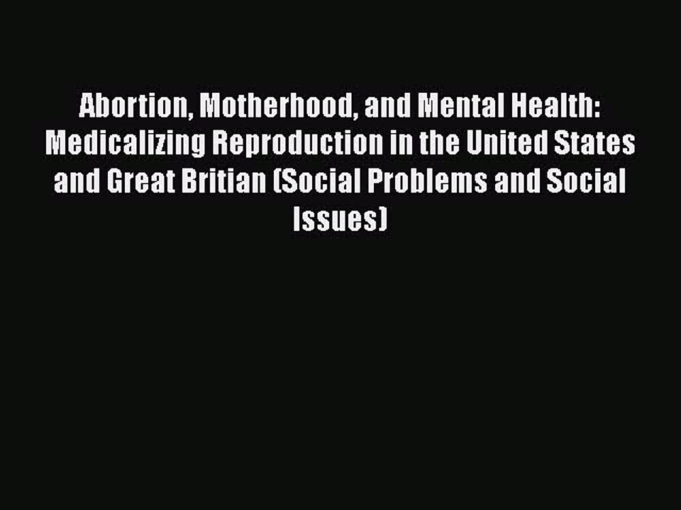 PDF Abortion Motherhood and Mental Health: Medicalizing Reproduction in the United States and