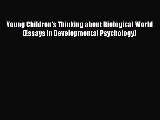 Download Young Children's Thinking about Biological World (Essays in Developmental Psychology)