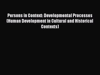 Read Persons in Context: Developmental Processes (Human Development in Cultural and Historical