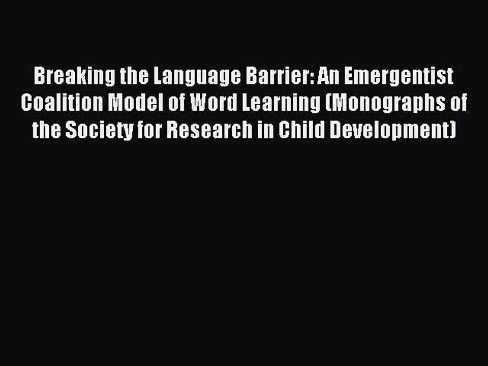 Read Breaking the Language Barrier: An Emergentist Coalition Model of Word Learning (Monographs
