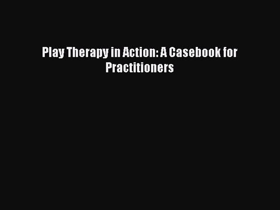 Read Play Therapy in Action: A Casebook for Practitioners Ebook Free
