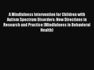 Read A Mindfulness Intervention for Children with Autism Spectrum Disorders: New Directions