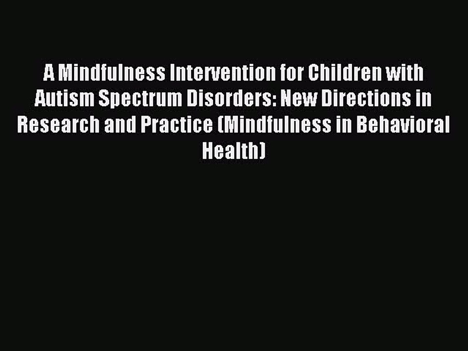 Read A Mindfulness Intervention for Children with Autism Spectrum Disorders: New Directions