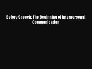 Read Before Speech: The Beginning of Interpersonal Communication Ebook Free