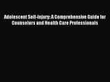 Read Adolescent Self-Injury: A Comprehensive Guide for Counselors and Health Care Professionals