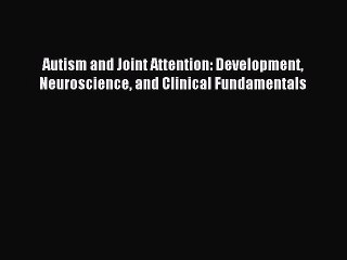 Read Autism and Joint Attention: Development Neuroscience and Clinical Fundamentals PDF Free