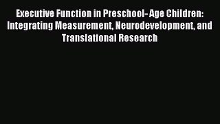 Read Executive Function in Preschool- Age Children: Integrating Measurement Neurodevelopment