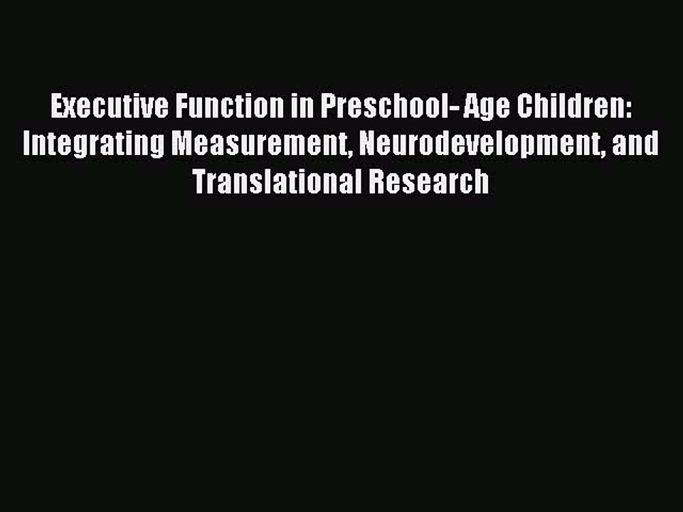 Read Executive Function in Preschool- Age Children: Integrating Measurement Neurodevelopment