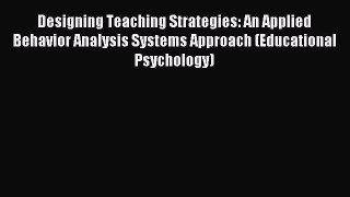 Read Designing Teaching Strategies: An Applied Behavior Analysis Systems Approach (Educational