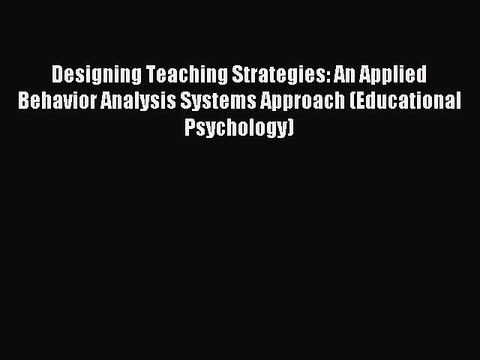 Read Designing Teaching Strategies: An Applied Behavior Analysis Systems Approach (Educational