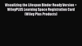 Read Visualizing the Lifespan Binder Ready Version + WileyPLUS Learning Space Registration