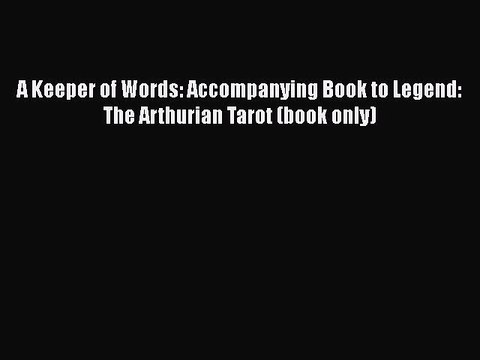 Download A Keeper of Words: Accompanying Book to Legend: The Arthurian Tarot (book only) Free