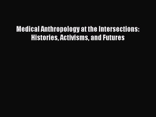 Download Medical Anthropology at the Intersections: Histories Activisms and Futures  EBook