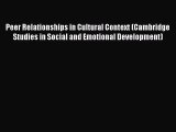 Read Peer Relationships in Cultural Context (Cambridge Studies in Social and Emotional Development)