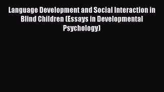 Read Language Development and Social Interaction in Blind Children (Essays in Developmental