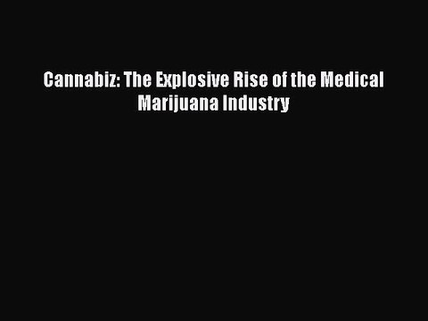 Download Cannabiz: The Explosive Rise of the Medical Marijuana Industry Free Books