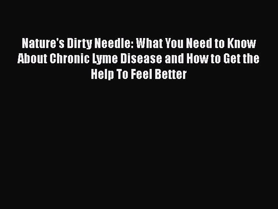 Download Nature's Dirty Needle: What You Need to Know About Chronic Lyme Disease and How to