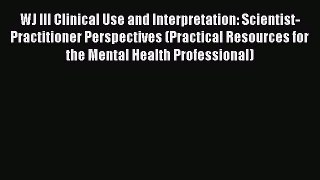 Read WJ III Clinical Use and Interpretation: Scientist-Practitioner Perspectives (Practical