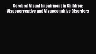 Read Cerebral Visual Impairment in Children: Visuoperceptive and Visuocognitive Disorders Ebook