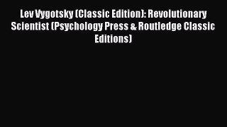 Read Lev Vygotsky (Classic Edition): Revolutionary Scientist (Psychology Press & Routledge