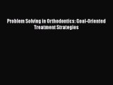 [PDF] Problem Solving in Orthodontics: Goal-Oriented Treatment Strategies [Read] Full Ebook