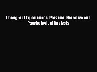 Read Immigrant Experiences: Personal Narrative and Psychological Analysis Ebook Free