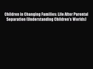 Read Children in Changing Families: Life After Parental Separation (Understanding Children's