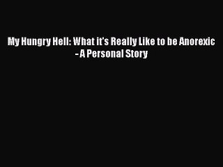 Download My Hungry Hell: What it's Really Like to be Anorexic - A Personal Story  Read Online
