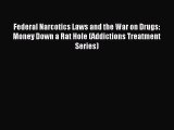 Download Federal Narcotics Laws and the War on Drugs: Money Down a Rat Hole (Addictions Treatment